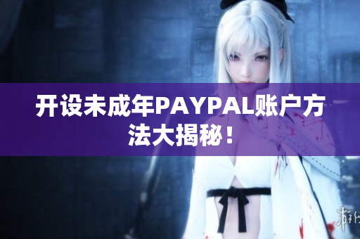开设未成年PAYPAL账户方法大揭秘！