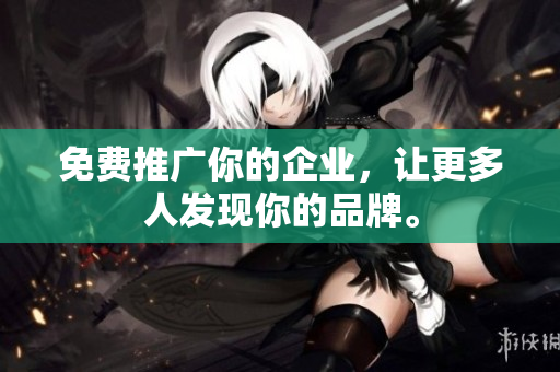 免费推广你的企业，让更多人发现你的品牌。