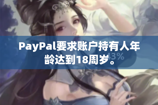 PayPal要求账户持有人年龄达到18周岁。