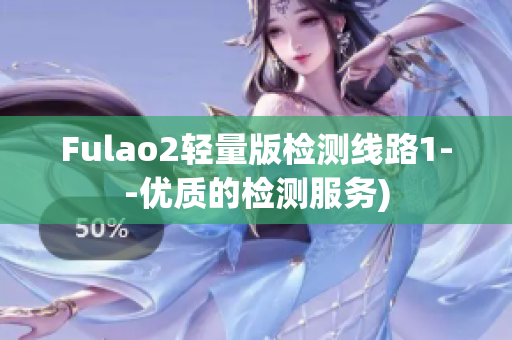 Fulao2轻量版检测线路1--优质的检测服务)