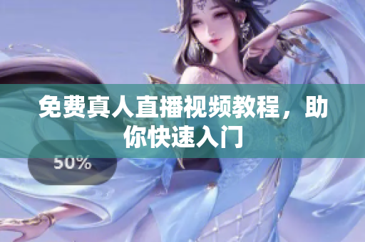 免费真人直播视频教程，助你快速入门