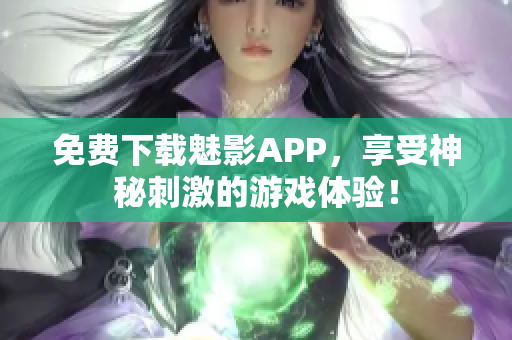 免费下载魅影APP，享受神秘刺激的游戏体验！