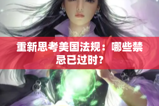 重新思考美国法规：哪些禁忌已过时？