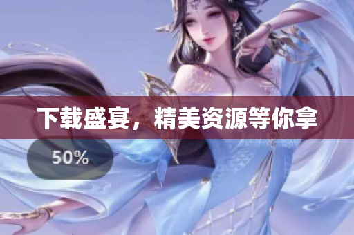 下载盛宴，精美资源等你拿