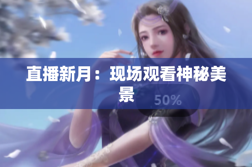 直播新月：现场观看神秘美景
