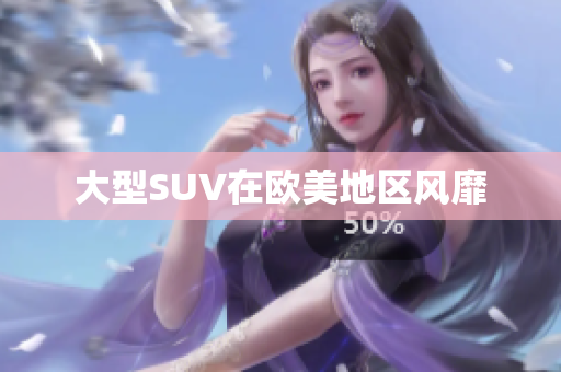 大型SUV在欧美地区风靡