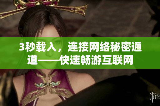 3秒载入，连接网络秘密通道——快速畅游互联网