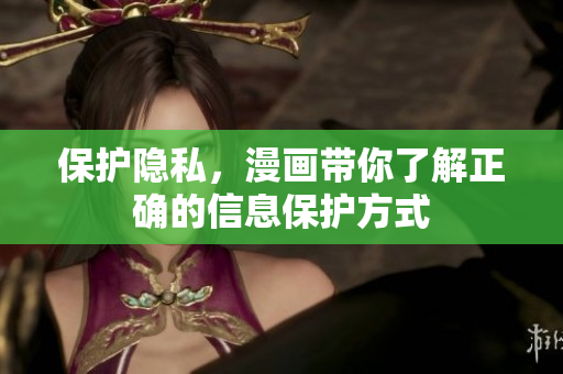 保护隐私，漫画带你了解正确的信息保护方式