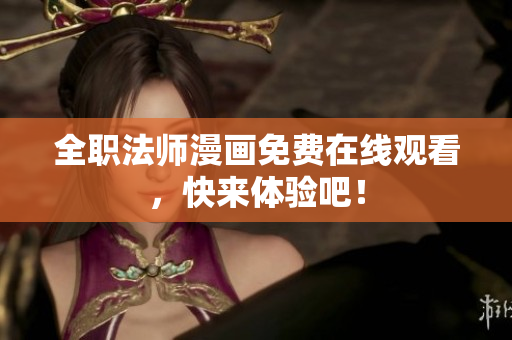 全职法师漫画免费在线观看，快来体验吧！