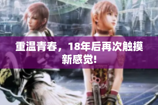 重温青春，18年后再次触摸新感觉!