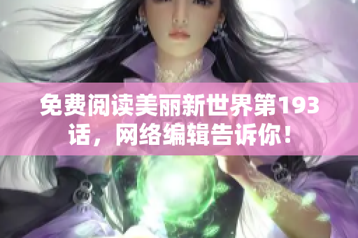 免费阅读美丽新世界第193话，网络编辑告诉你！