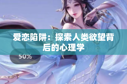 爱恋陷阱：探索人类欲望背后的心理学