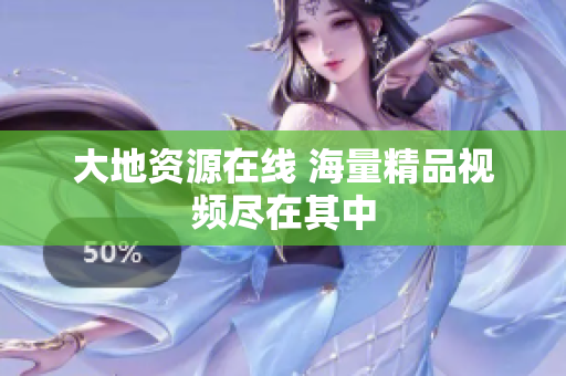 大地资源在线 海量精品视频尽在其中