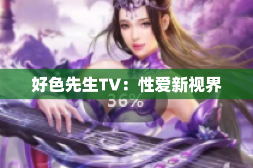 好色先生TV：性爱新视界