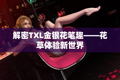 解密TXL金银花笔趣——花草体验新世界