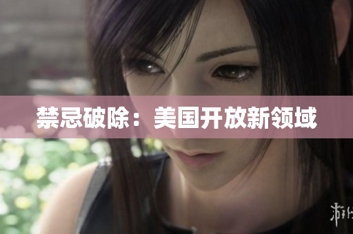 禁忌破除：美国开放新领域