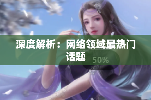 深度解析：网络领域最热门话题