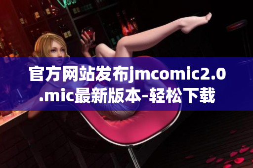 官方网站发布jmcomic2.0.mic最新版本-轻松下载