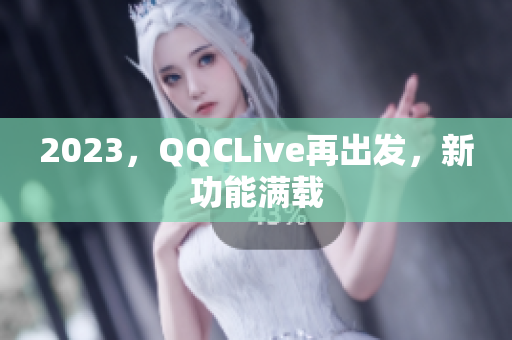2023，QQCLive再出发，新功能满载