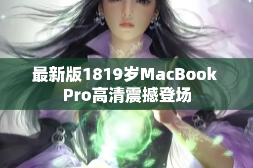 最新版1819岁MacBook Pro高清震撼登场