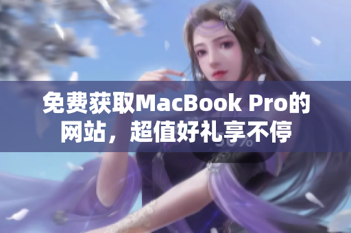 免费获取MacBook Pro的网站，超值好礼享不停