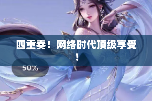 四重奏！网络时代顶级享受！