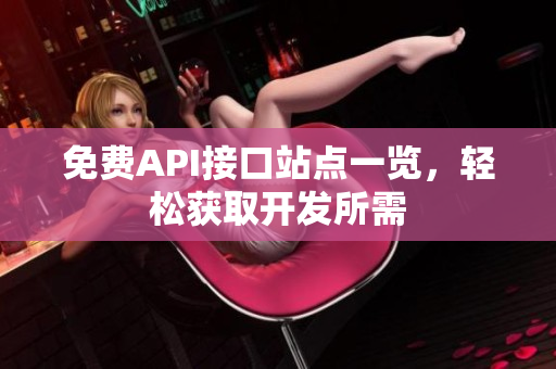 免费API接口站点一览，轻松获取开发所需