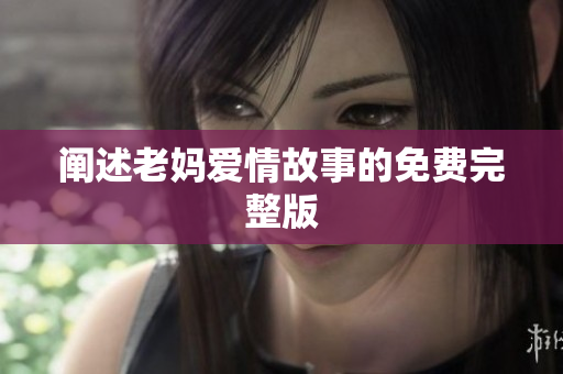 阐述老妈爱情故事的免费完整版