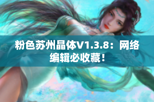 粉色苏州晶体V1.3.8：网络编辑必收藏！