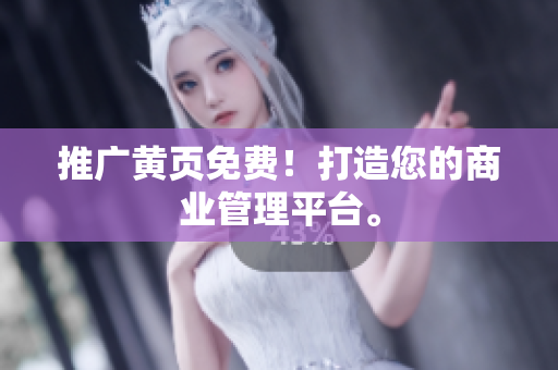 推广黄页免费！打造您的商业管理平台。