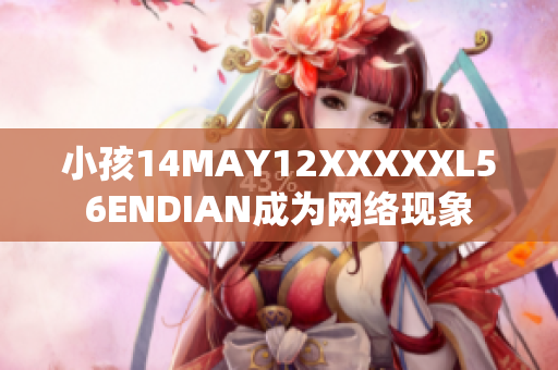 小孩14MAY12XXXXXL56ENDIAN成为网络现象