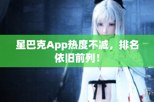 星巴克App热度不减，排名依旧前列！