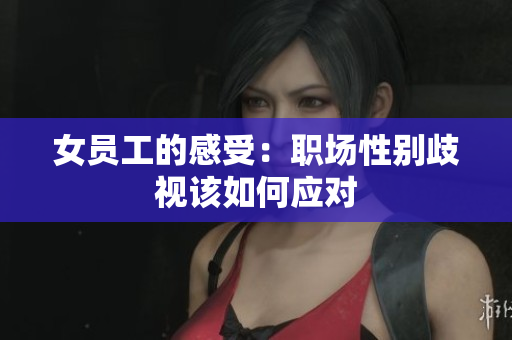 女员工的感受：职场性别歧视该如何应对