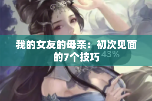 我的女友的母亲：初次见面的7个技巧