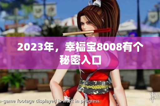 2023年，幸福宝8008有个秘密入口