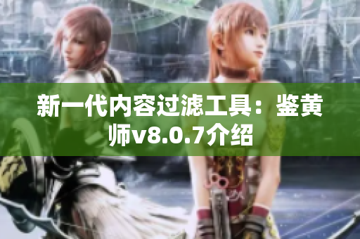 新一代内容过滤工具：鉴黄师v8.0.7介绍