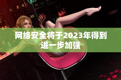 网络安全将于2023年得到进一步加强