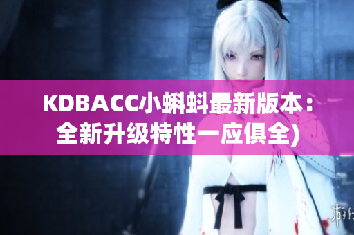 KDBACC小蝌蚪最新版本：全新升级特性一应俱全)