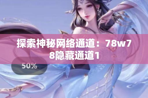 探索神秘网络通道：78w78隐藏通道1