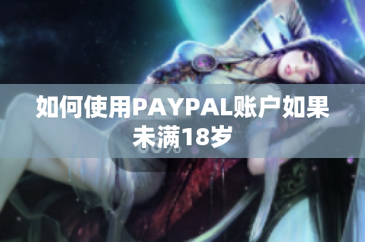 如何使用PAYPAL账户如果未满18岁