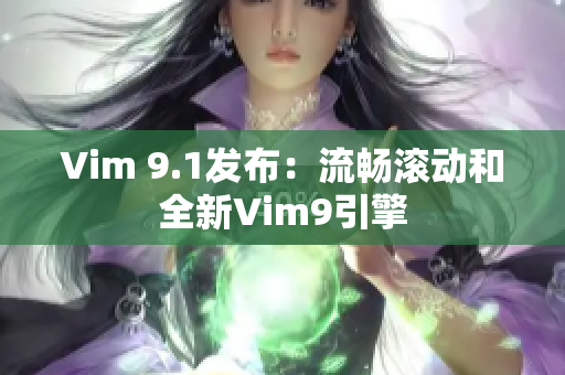 Vim 9.1发布：流畅滚动和全新Vim9引擎