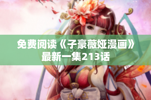 免费阅读《子豪薇娅漫画》最新一集213话