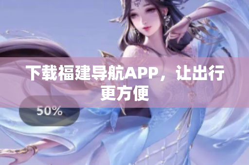 下载福建导航APP，让出行更方便