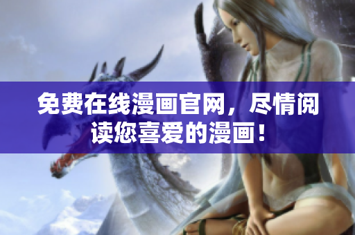 免费在线漫画官网，尽情阅读您喜爱的漫画！