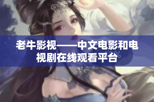 老牛影视——中文电影和电视剧在线观看平台