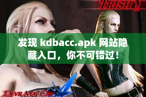 发现 kdbacc.apk 网站隐藏入口，你不可错过！