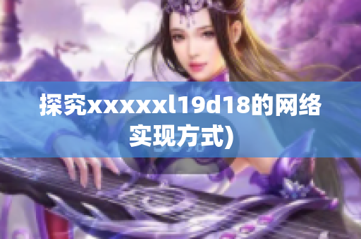 探究xxxxxl19d18的网络实现方式)