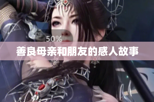 善良母亲和朋友的感人故事