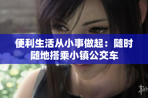 便利生活从小事做起：随时随地搭乘小镇公交车