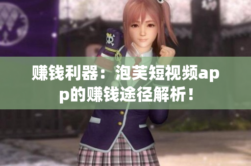赚钱利器：泡芙短视频app的赚钱途径解析！